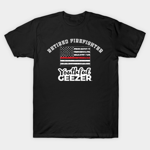 Retired Firefighter Youthful Geezer T-Shirt by YouthfulGeezer